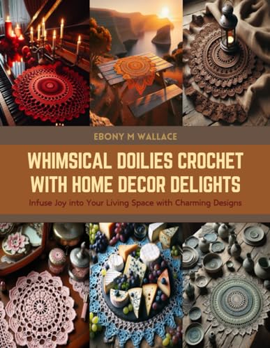 Whimsical Doilies Crochet with Home Decor Delights: Infuse Joy into Your Living Space with Charming Designs von Independently published
